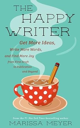 The Happy Writer: Get Mroe Ideas, Write More Words, and Find More Joy from First Draft to Publication and Beyond